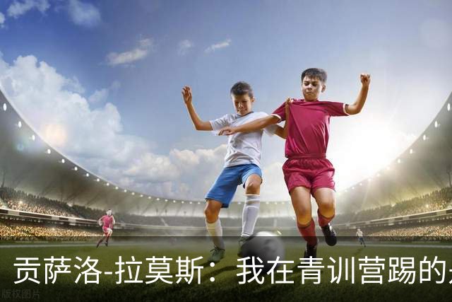 贡萨洛-拉莫斯：我在青训营踢的是中场，后来位置越来越靠前